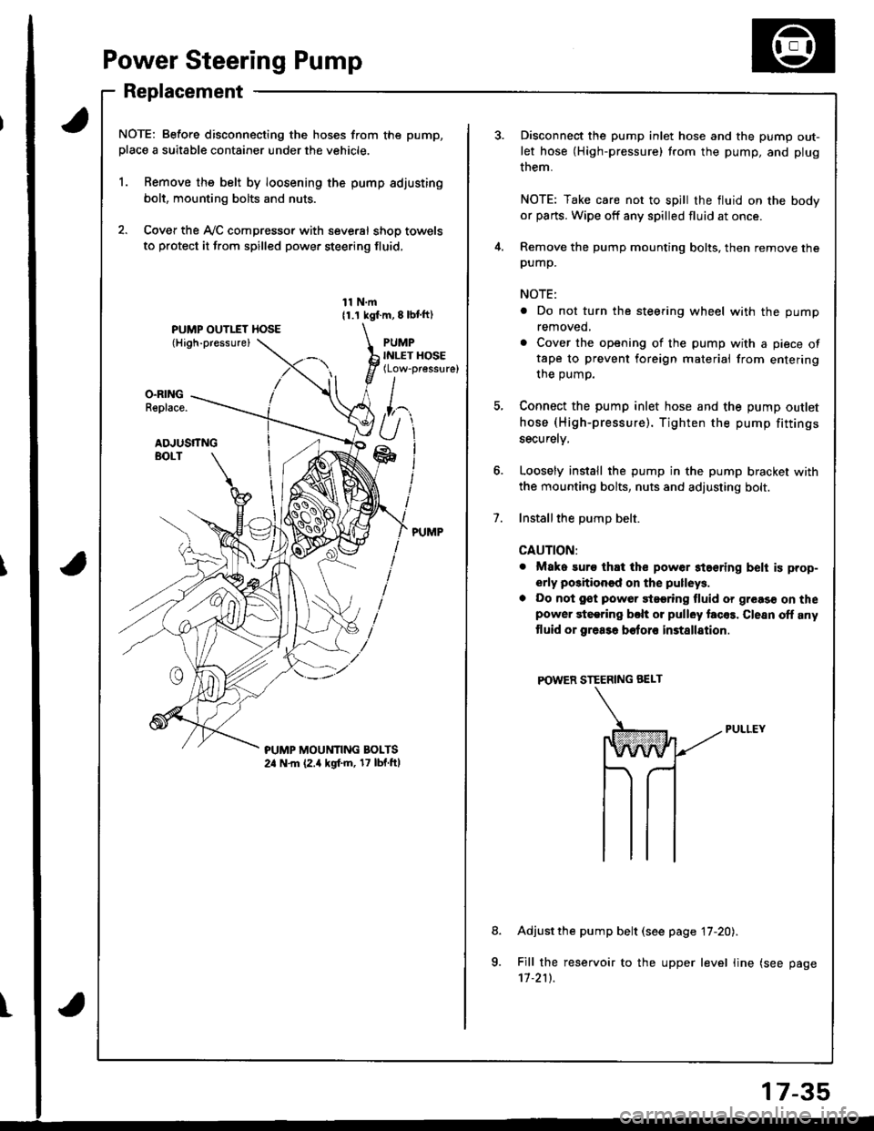 HONDA INTEGRA 1998 4.G Workshop Manual Power Steering Pump
Replacement
NOTE: Before disconnecting the hoses from the pump,
place a suitable container under the vehicle.
1. Remove the belt by loosening the pump adjusting
bolt, mounting bolt