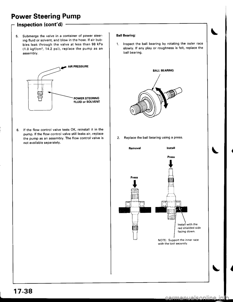 HONDA INTEGRA 1998 4.G Workshop Manual Power Steering Pump
lnspection {contd)
5. Submerge the valve in a container of power steer-
ing fluid or solvent, and blow in the hose. lf air bub-
bles leak through the valve at less than 98 kPa
(1. HONDA INTEGRA 1998 4.G Workshop Manual Power Steering Pump
lnspection {contd)
5. Submerge the valve in a container of power steer-
ing fluid or solvent, and blow in the hose. lf air bub-
bles leak through the valve at less than 98 kPa
(1.