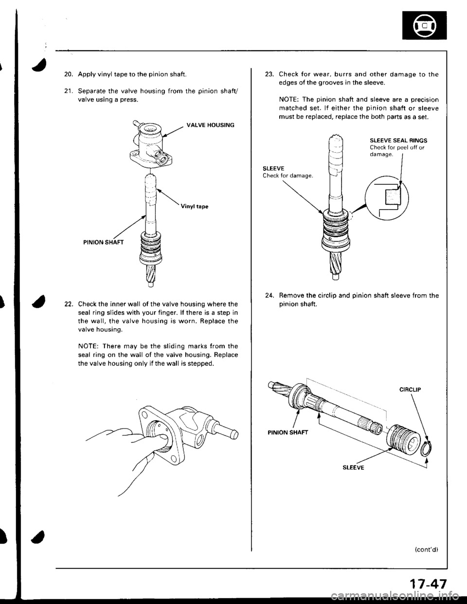 HONDA INTEGRA 1998 4.G Workshop Manual 20.Apply vinyl tape to the pinion shaft.
Separate the valve housing from the pinion shaft/
valve ustng a press.
VALVE HOUSING
Vinyllape
PINION SHAFT
Check the inner wall of the valve housing where the HONDA INTEGRA 1998 4.G Workshop Manual 20.Apply vinyl tape to the pinion shaft.
Separate the valve housing from the pinion shaft/
valve ustng a press.
VALVE HOUSING
Vinyllape
PINION SHAFT
Check the inner wall of the valve housing where the