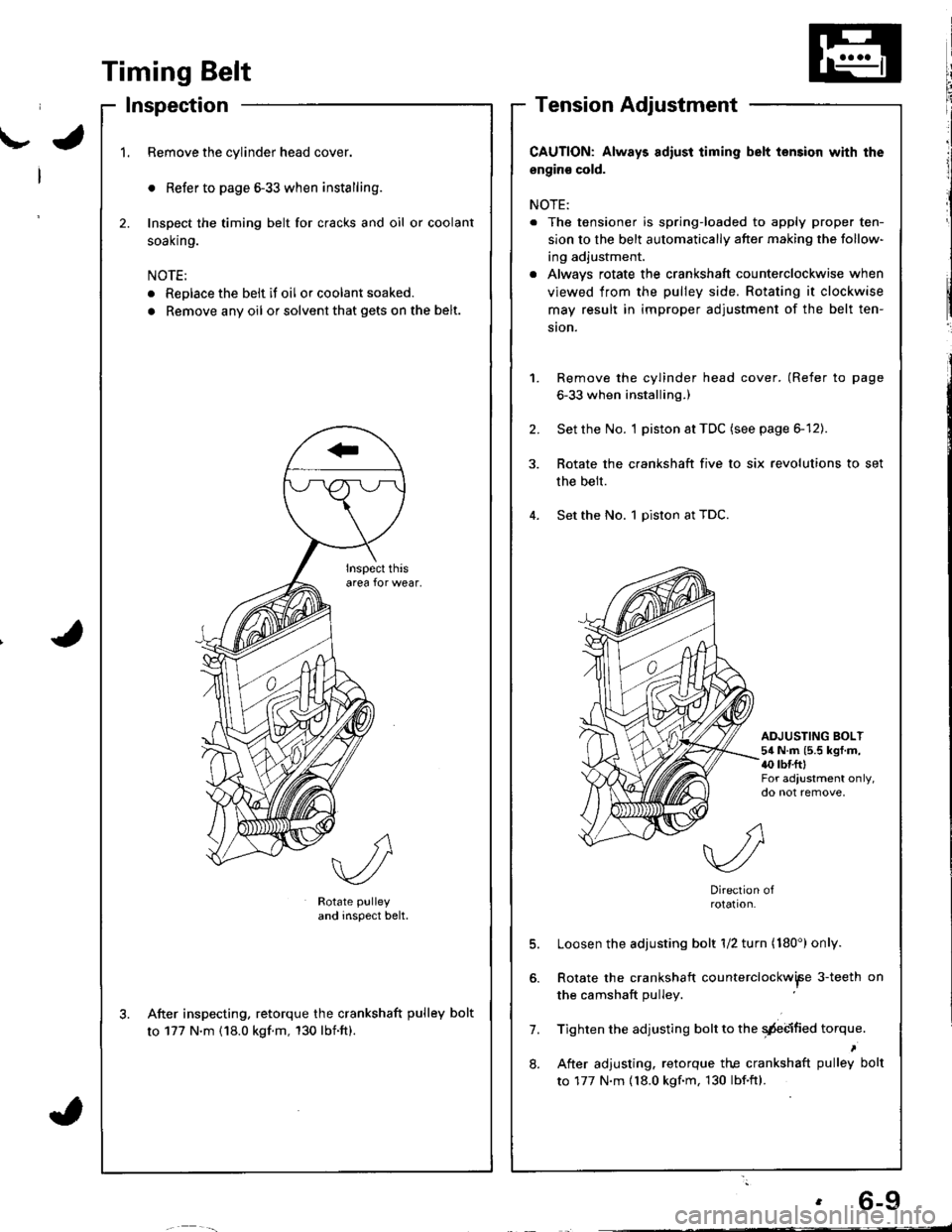 HONDA INTEGRA 1998 4.G Manual PDF \-a
I
I
{
. 6-9
Timing Belt
Inspection
1.Remove the cylinder head cover.
o Refer to page 6-33 when installing.
Inspect the timing belt for cracks and oil or coolant
soal(n9.
NOTE:
. Replace the belt i
