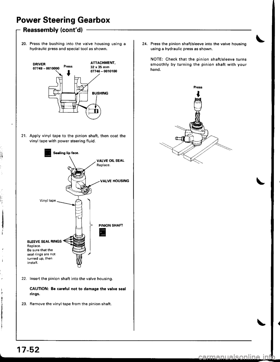 HONDA INTEGRA 1998 4.G Workshop Manual Power Steering Gearbox
Reassembly (contdl
20. Press the bushing into the valve housing using a
hydraulic press and speciai tool as shown.
DRIVER07749 - U)l 0000
ATTACHMENT,32x35mmPress
I07746 - fi)l0 HONDA INTEGRA 1998 4.G Workshop Manual Power Steering Gearbox
Reassembly (contdl
20. Press the bushing into the valve housing using a
hydraulic press and speciai tool as shown.
DRIVER07749 - U)l 0000
ATTACHMENT,32x35mmPress
I07746 - fi)l0