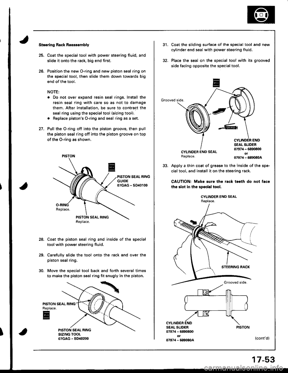 HONDA INTEGRA 1998 4.G Workshop Manual Strsring Rack Roarssmbly
25. Coat the special tool with power steering fluid, and
slide it onto the rack, big end first.
26. Position the new O-ring and new piston seal ring on
the special tool, then HONDA INTEGRA 1998 4.G Workshop Manual Strsring Rack Roarssmbly
25. Coat the special tool with power steering fluid, and
slide it onto the rack, big end first.
26. Position the new O-ring and new piston seal ring on
the special tool, then