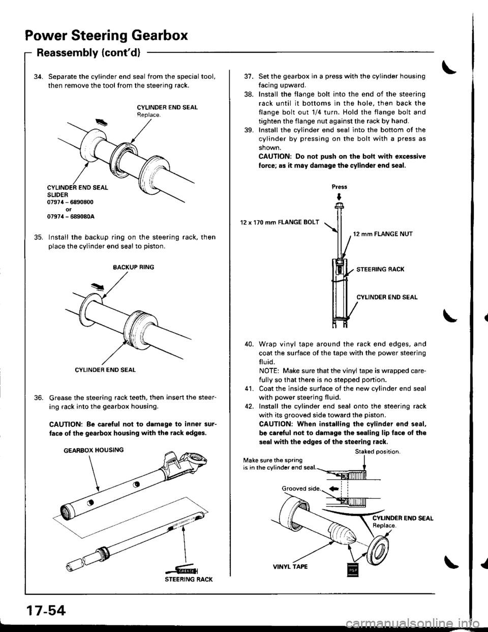 HONDA INTEGRA 1998 4.G Workshop Manual Power Steering Gearbox
Reassembly {contd}
34. Separate the cylinder end seal from the special tool,
then remove the tool from the steerino rack.
CYLINDER END SEALReplace.
lnstall the backup ring on t HONDA INTEGRA 1998 4.G Workshop Manual Power Steering Gearbox
Reassembly {contd}
34. Separate the cylinder end seal from the special tool,
then remove the tool from the steerino rack.
CYLINDER END SEALReplace.
lnstall the backup ring on t