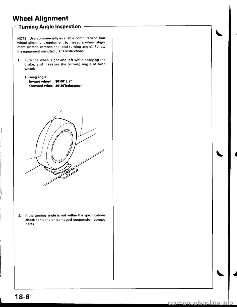 HONDA INTEGRA 1998 4.G Workshop Manual l,
Wheel Alignment
Turning Angle Inspection
NOTE: Use commercially-available computerized four
wheel alignment equipment to measure wheel align-
ment (caster, camber, toe, and turning angle). Follow
t