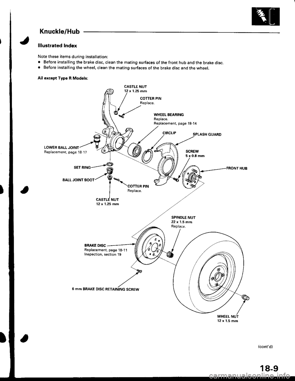HONDA INTEGRA 1998 4.G Workshop Manual Knuckle/Hub
lllustrated Index
Note these items during installation:
. Before installing the brake disc, clean the mating surfaces of the front hub and the brake disc.o Before installing the wheel, cle HONDA INTEGRA 1998 4.G Workshop Manual Knuckle/Hub
lllustrated Index
Note these items during installation:
. Before installing the brake disc, clean the mating surfaces of the front hub and the brake disc.o Before installing the wheel, cle