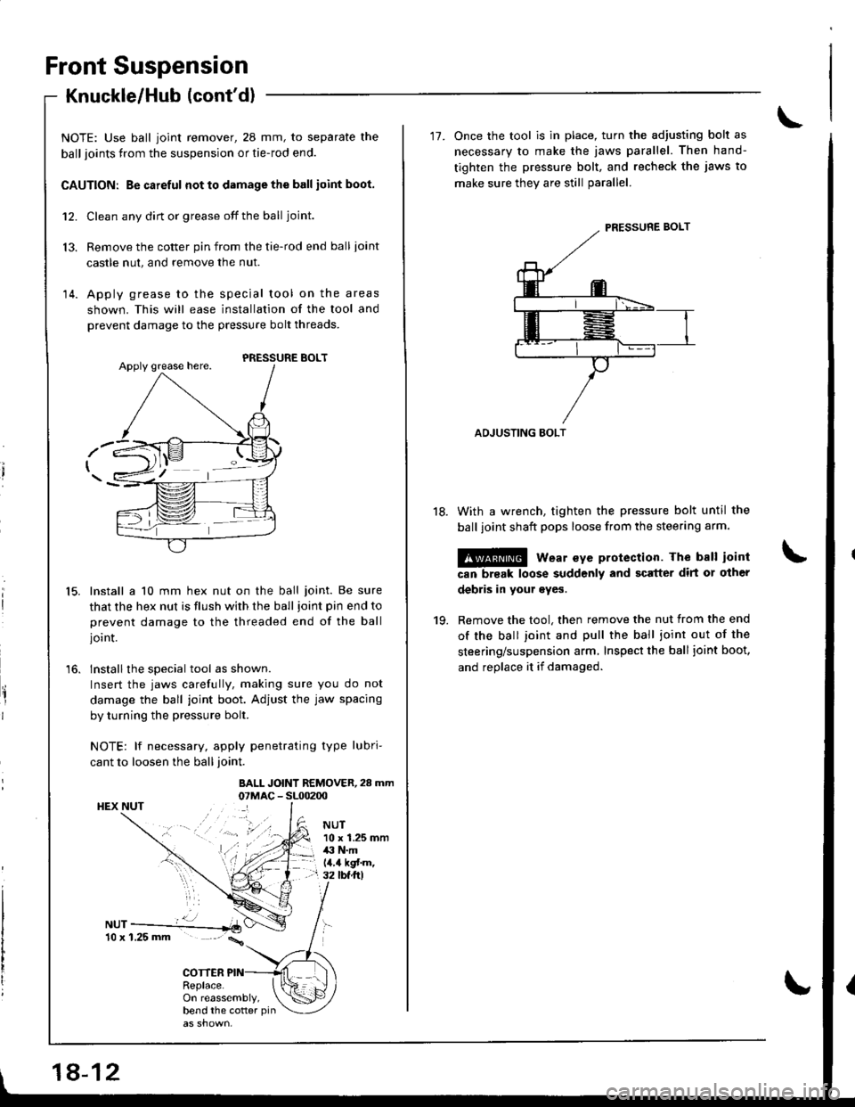 HONDA INTEGRA 1998 4.G Owners Guide Front Suspension
Knuckle/Hub (contd)
13.
N-ur--------------*i10 x 1.25 mm \
COTTERReplace.
NOTE: Use ball joint remover, 28 mm, to separate the
ball joints from the suspension or tie-rod end.
CAUTION HONDA INTEGRA 1998 4.G Owners Guide Front Suspension
Knuckle/Hub (contd)
13.
N-ur--------------*i10 x 1.25 mm \
COTTERReplace.
NOTE: Use ball joint remover, 28 mm, to separate the
ball joints from the suspension or tie-rod end.
CAUTION