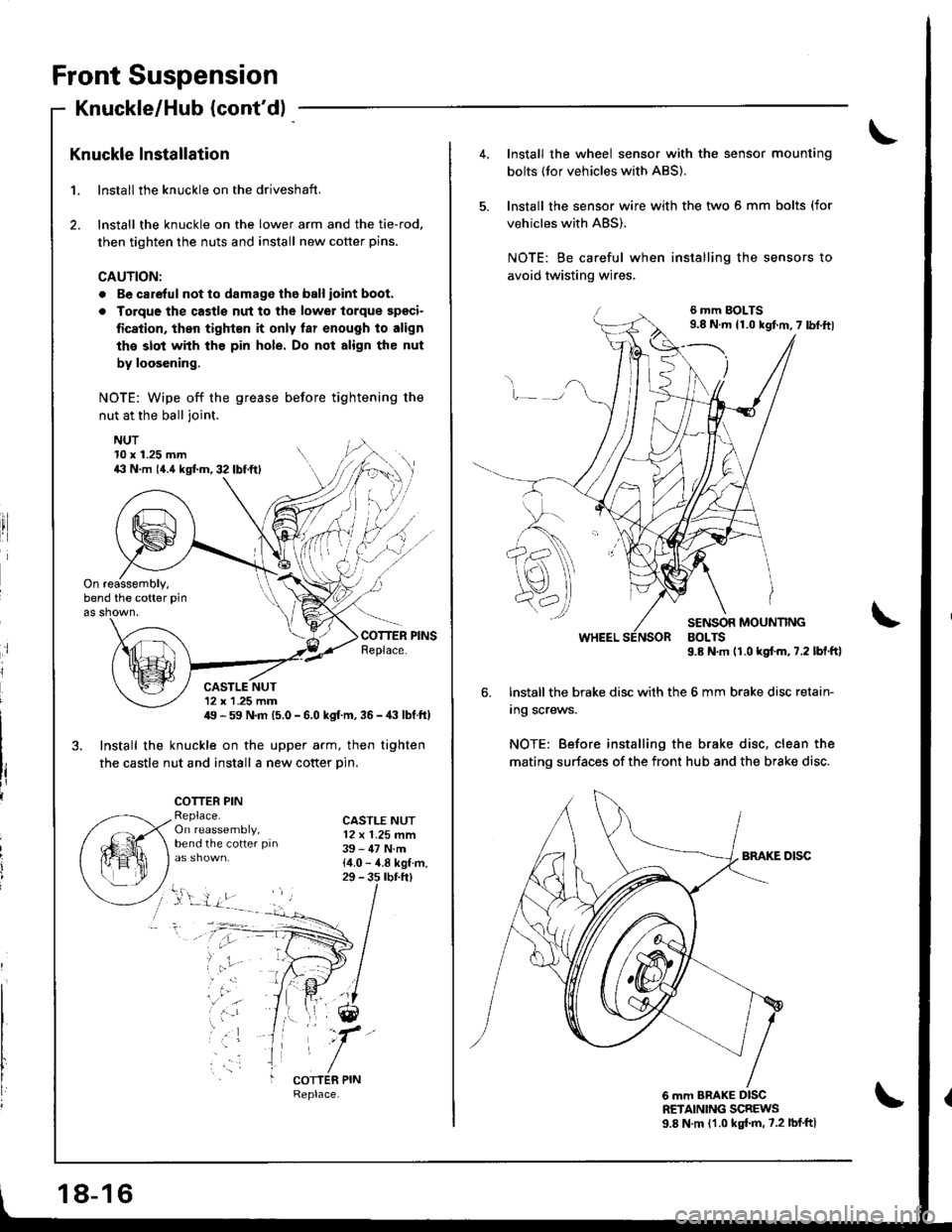 HONDA INTEGRA 1998 4.G Workshop Manual Front Suspension
Knuckle/Hub (contd)
Knuckle lnstallation
1. lnstall the knuckle on the driveshaft.
2. lnstall the knuckle on the lower arm and the tie-rod,
then tighten the nuts and install new cott