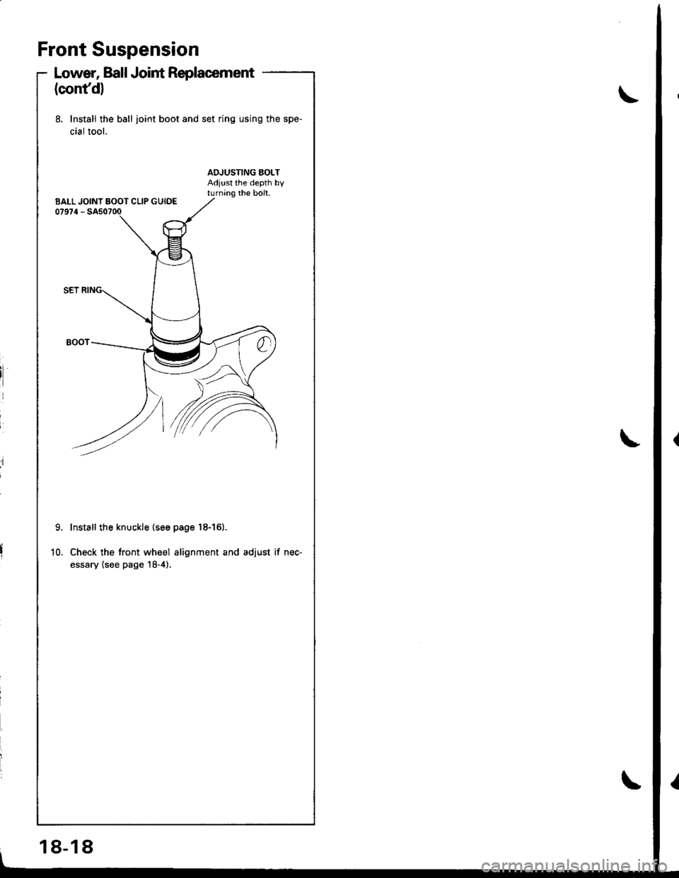 HONDA INTEGRA 1998 4.G Owners Guide Front Suspension
Lower, Ball Joint Replacement
(confd)
8. Install the ball joint boot and set ring using the spe-
cial tool.
9.
10.
Install the knuckle (see page 18-161.
Check the tront wheel alignmen HONDA INTEGRA 1998 4.G Owners Guide Front Suspension
Lower, Ball Joint Replacement
(confd)
8. Install the ball joint boot and set ring using the spe-
cial tool.
9.
10.
Install the knuckle (see page 18-161.
Check the tront wheel alignmen