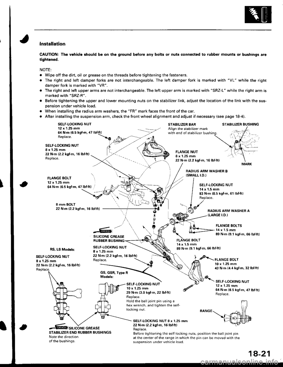 HONDA INTEGRA 1998 4.G Workshop Manual lnstallation
CAUTION: Th€ vehiclo should bs on the ground b€fore any bolts or nuis connectod to rubber mounis or bushings aro
tightened.
NOTE:
. Wipe off thedirt,oil or gr€ase on the threads bef