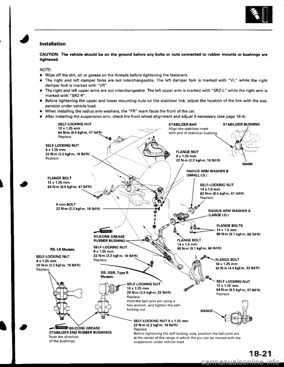 HONDA INTEGRA 1998 4.G Workshop Manual lnstallation
CAUTION: Th€ vehiclo should bs on the ground b€fore any bolts or nuis connectod to rubber mounis or bushings aro
tightened.
NOTE:
. Wipe off thedirt,oil or gr€ase on the threads bef HONDA INTEGRA 1998 4.G Workshop Manual lnstallation
CAUTION: Th€ vehiclo should bs on the ground b€fore any bolts or nuis connectod to rubber mounis or bushings aro
tightened.
NOTE:
. Wipe off thedirt,oil or gr€ase on the threads bef