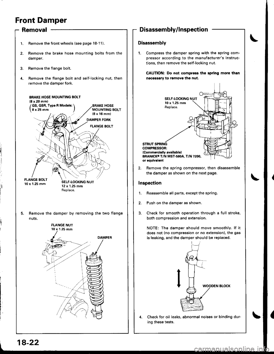 HONDA INTEGRA 1998 4.G Workshop Manual Front Damper
FLANGE BOLT10 x1.25 mm
1.
4.
Removal
Remove thefrontwheels (see page 18-11).
Remove the brake hose mounting bolts from the
damper.
Remove the flange bolt.
Remove the flange bolt and sel