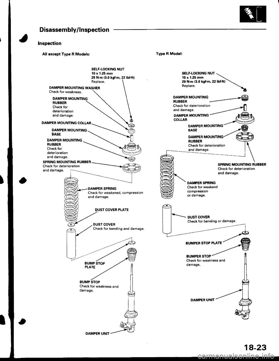 HONDA INTEGRA 1998 4.G Workshop Manual Disassembly/lnspection
Inspection
All oxcspt Type R Models:
Replace.
DAMPER MOUNTING WASHERChsck for weakn6ss.
EUMP STOPCheck tor weakness anddamage.
Type R Model:
SELF.LOCKING NUT10 x 1.25 mm29 N.rr| HONDA INTEGRA 1998 4.G Workshop Manual Disassembly/lnspection
Inspection
All oxcspt Type R Models:
Replace.
DAMPER MOUNTING WASHERChsck for weakn6ss.
EUMP STOPCheck tor weakness anddamage.
Type R Model:
SELF.LOCKING NUT10 x 1.25 mm29 N.rr|