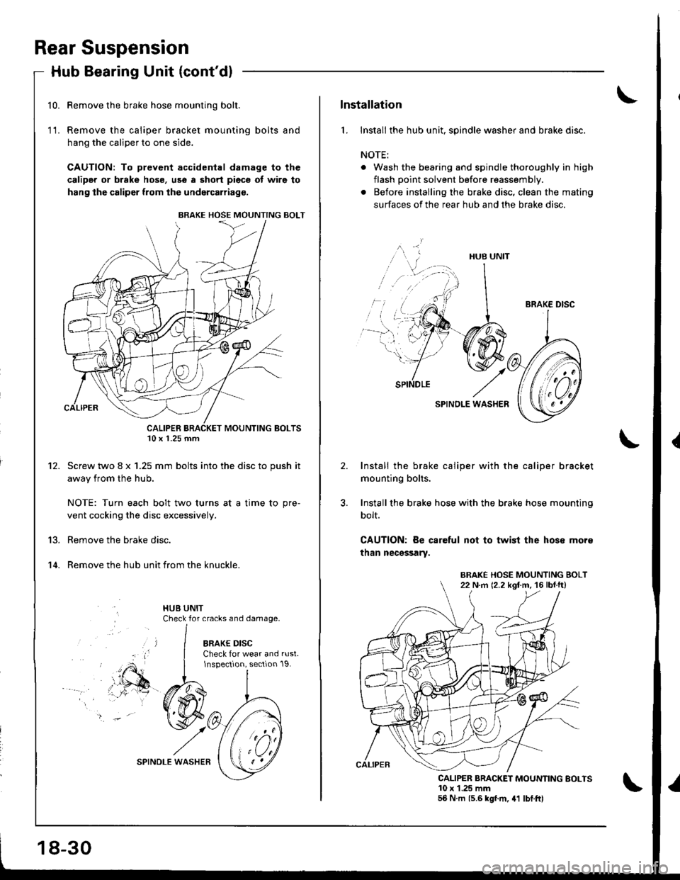 HONDA INTEGRA 1998 4.G Workshop Manual 10.
11.
t2.
13.
t 4.
Rear Suspension
Hub Bearing Unit {contdl
Remove the brake hose mounting bolt.
Remove the caliper bracket mounting bolts and
hang the caliper to one side.
CAUTION: To prevent ac HONDA INTEGRA 1998 4.G Workshop Manual 10.
11.
t2.
13.
t 4.
Rear Suspension
Hub Bearing Unit {contdl
Remove the brake hose mounting bolt.
Remove the caliper bracket mounting bolts and
hang the caliper to one side.
CAUTION: To prevent ac