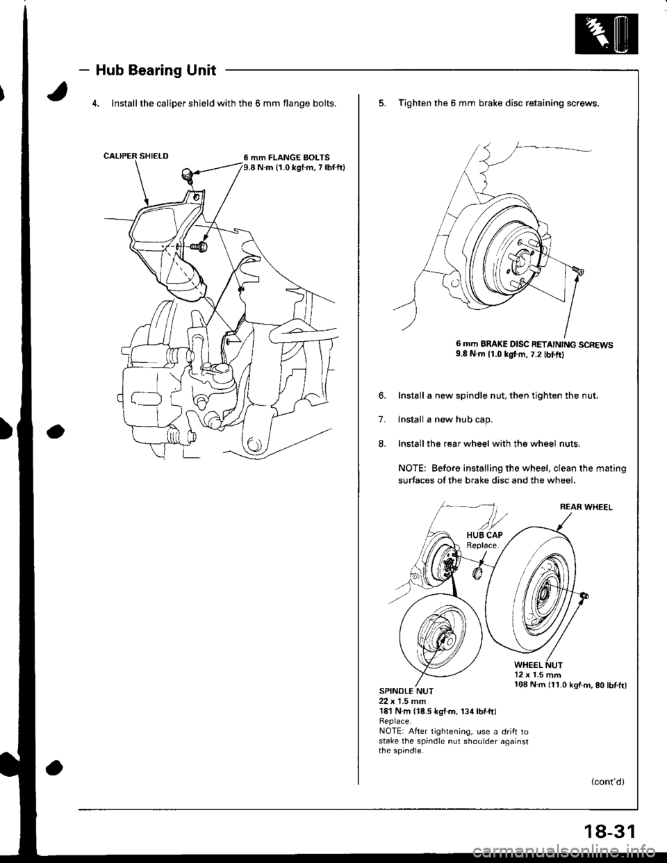 HONDA INTEGRA 1998 4.G Workshop Manual - Hub Bearing Unit
4. Install the caliper shield with the 6 mm flange bolts.
6 mm FLANGE BOLTS9.8 N.m 11.0 kgI.m, 7 lbr.ftl
5. Tighten the 6 mm brake disc retaining screws,
6 mm BBAKE D|SC RETA|NTNG S HONDA INTEGRA 1998 4.G Workshop Manual - Hub Bearing Unit
4. Install the caliper shield with the 6 mm flange bolts.
6 mm FLANGE BOLTS9.8 N.m 11.0 kgI.m, 7 lbr.ftl
5. Tighten the 6 mm brake disc retaining screws,
6 mm BBAKE D|SC RETA|NTNG S