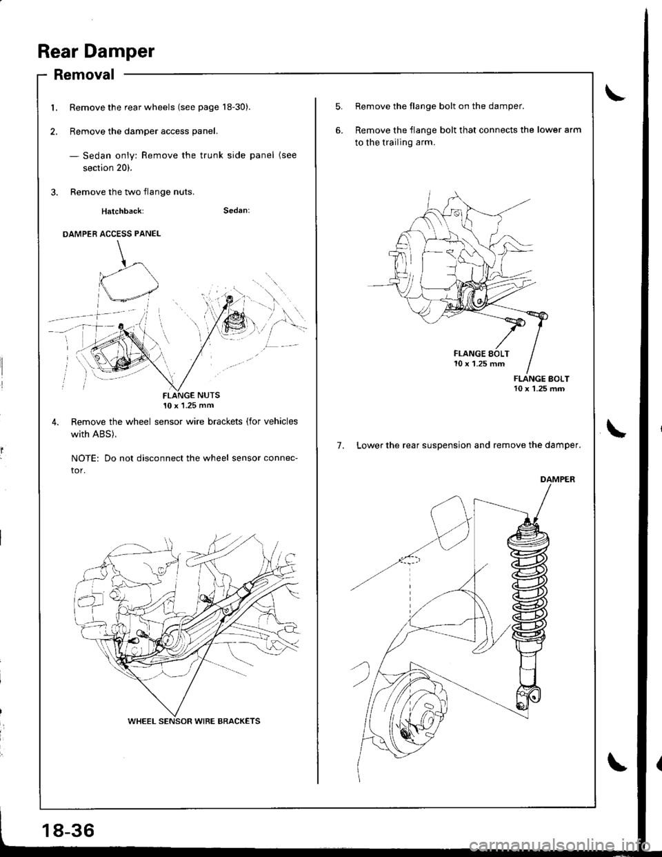 HONDA INTEGRA 1998 4.G Workshop Manual L
I
Rear Damper
Removal
Remove the rear wheels (see page 18-30).
Remove the damper access panel.
- Sedan only: Remove the trunk side panel (see
section 20).
Remove the two flange nuts.
Hatchback:
DAMP HONDA INTEGRA 1998 4.G Workshop Manual L
I
Rear Damper
Removal
Remove the rear wheels (see page 18-30).
Remove the damper access panel.
- Sedan only: Remove the trunk side panel (see
section 20).
Remove the two flange nuts.
Hatchback:
DAMP