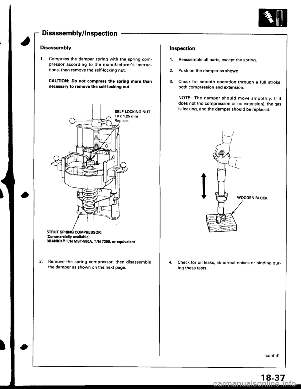 HONDA INTEGRA 1998 4.G Workshop Manual Disassembly/lnspection
Disassembly
1. Compress the damper sp.ing with the spring com-pressor according to the manufacturers instruc-
tions, then remove the self-locking nut.
CAUTION: Do not compre3s HONDA INTEGRA 1998 4.G Workshop Manual Disassembly/lnspection
Disassembly
1. Compress the damper sp.ing with the spring com-pressor according to the manufacturers instruc-
tions, then remove the self-locking nut.
CAUTION: Do not compre3s