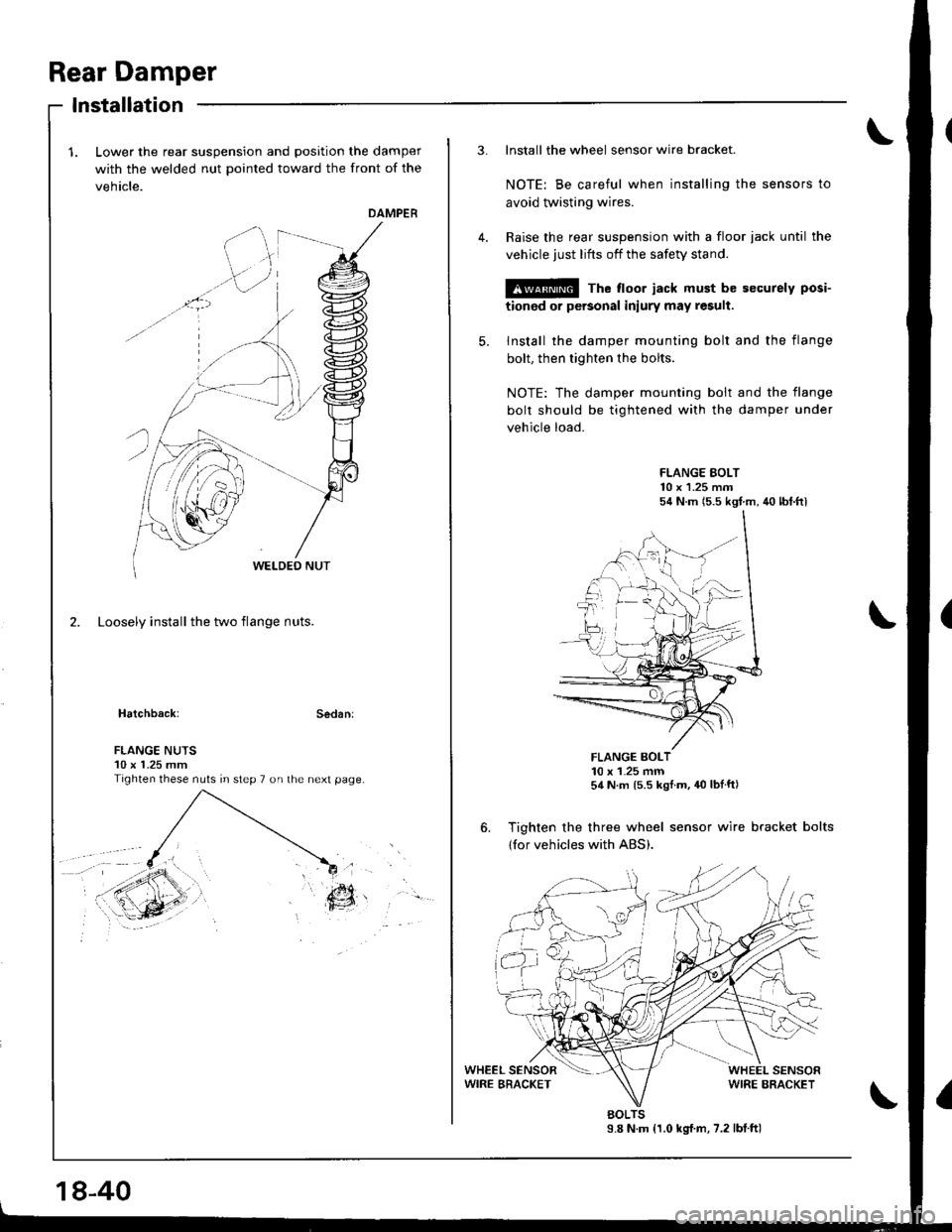 HONDA INTEGRA 1998 4.G Workshop Manual Rear Damper
Lower the rear suspension and position the damper
with the welded nut pointed toward the front of the
vehicle.
DAMPER
2. Loosely install the two flange nuts.
Hatchback:Sedan:
lnstallation
HONDA INTEGRA 1998 4.G Workshop Manual Rear Damper
Lower the rear suspension and position the damper
with the welded nut pointed toward the front of the
vehicle.
DAMPER
2. Loosely install the two flange nuts.
Hatchback:Sedan:
lnstallation