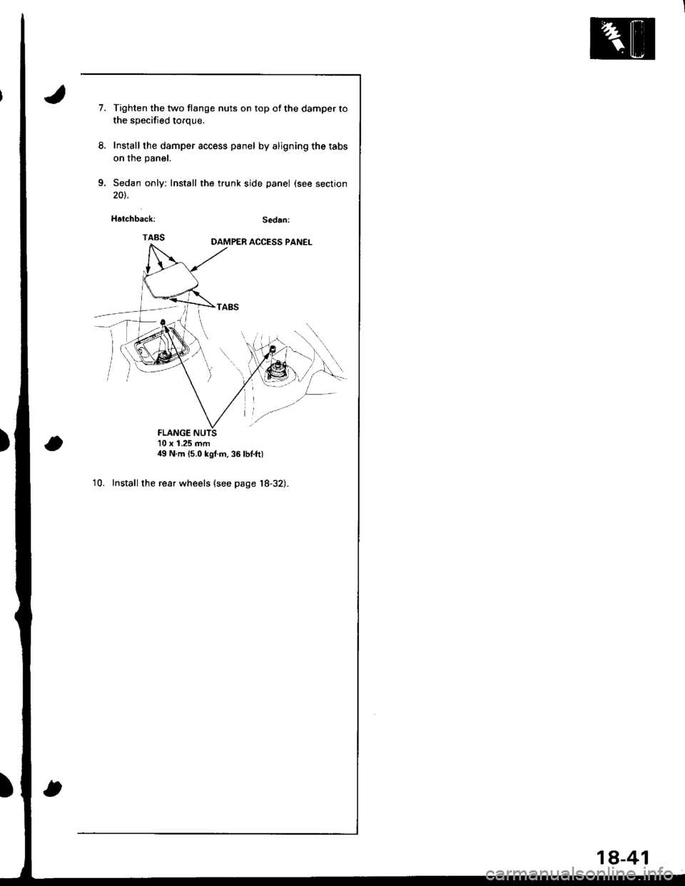 HONDA INTEGRA 1998 4.G Workshop Manual 1.Tighten the two flange nuts on top of the damper to
the specified to.que.
Install the damper access panel by aligning the tabs
on the panel.
Sedan only: Install the trunk side panel (see section
FLA