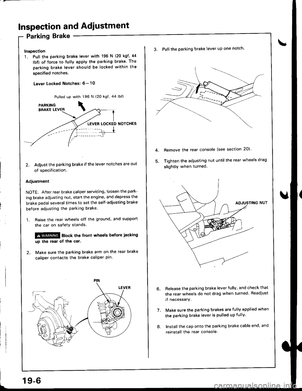 HONDA INTEGRA 1998 4.G Workshop Manual Inspection and Adiustment
Parking Brake
Inspection
1. Pull the parking btake lever with 196 N
lbf) of force to Jully apply the parking
parking brake lever should be locked
soecified notches.
Lever Loc