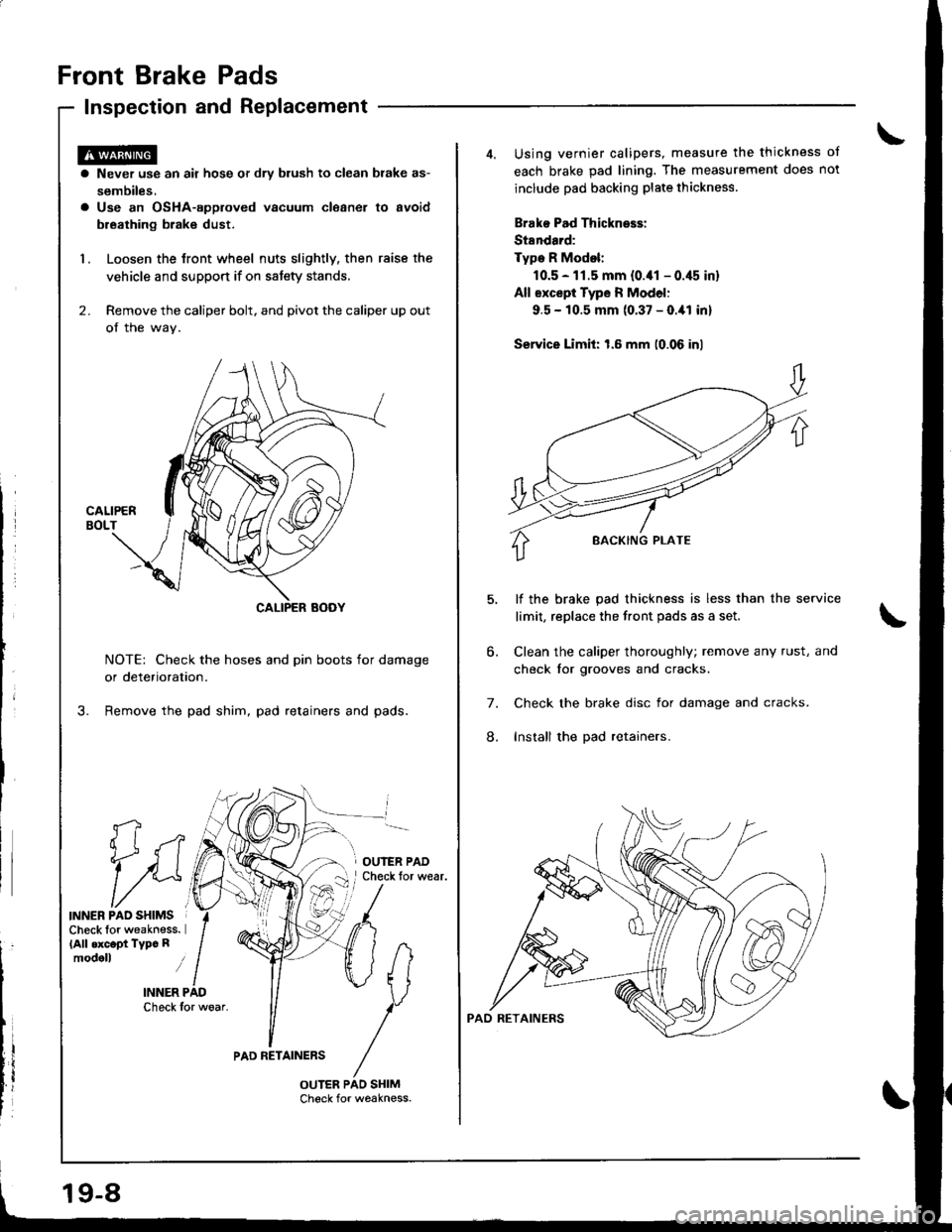 HONDA INTEGRA 1998 4.G Service Manual Front Brake Pads
Inspection and Replacement
fi
1i
INNER PAO SHIMSCheck lor weakness.(All .xc.pt Typc Rmodoll i
INNER PADCheck for woar.
a Never use an air hose or dry blush to clean brake as-
sembiles HONDA INTEGRA 1998 4.G Service Manual Front Brake Pads
Inspection and Replacement
fi
1i
INNER PAO SHIMSCheck lor weakness.(All .xc.pt Typc Rmodoll i
INNER PADCheck for woar.
a Never use an air hose or dry blush to clean brake as-
sembiles