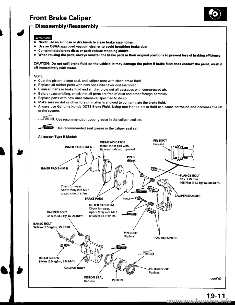 HONDA INTEGRA 1998 4.G Workshop Manual Front Brake Caliper
Disassembly/Reassembly
. Never use an air hoss or dry brush to claan b.ake assemblies.. Use an OsHA-approvod vacuum cleane. to avoid breathing braks dust,. Contaminated brake discs
