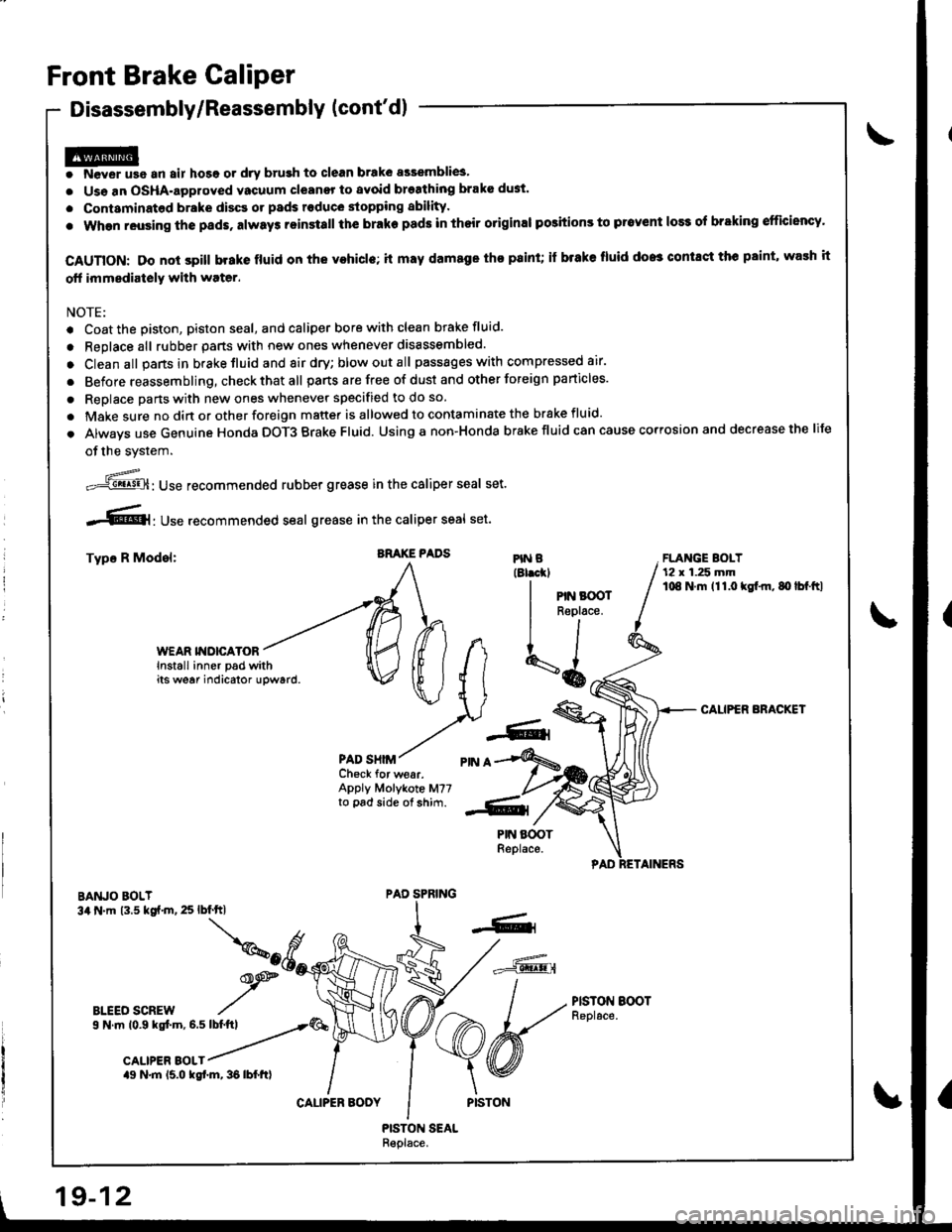 HONDA INTEGRA 1998 4.G Workshop Manual Front Brake Caliper
Disassembly/Reassembly (contd)
@o ?,lever use an air hosg qr dry brush to clean brake asaemblies.
o Use an OSHA-approved vacuum cleanor to avoid breathing braks du3t.
. Contaminat