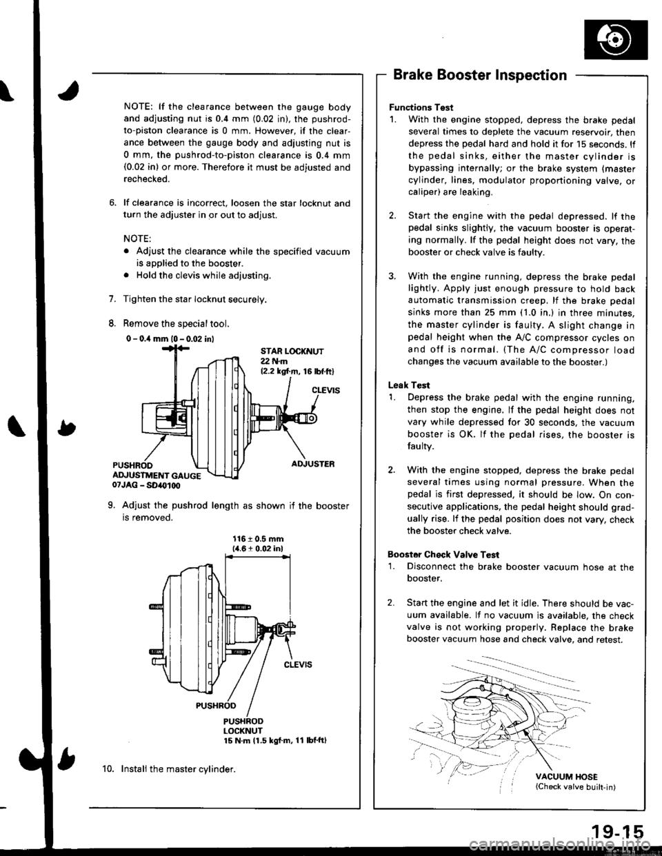 HONDA INTEGRA 1998 4.G Workshop Manual 1.
8.
NOTE: lf the clearance between the gauge body
and adjusting nut is 0.4 mm (0.02 in), the pushrod-
to-piston clearance is 0 mm. However, if the clear-
ance between the gauge body and adjusting nu