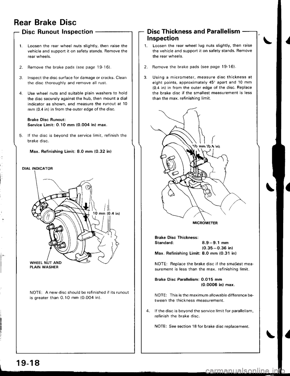 HONDA INTEGRA 1998 4.G Workshop Manual Inspection
rrii tlmm {0.4 inl10
l.
Rear Brake Disc
Disc Runout Inspection
Loosen the rear wheel nuts slightly, then raise the
vehicle and support it on safety stands. Remove the
rear wneers.
Remove th