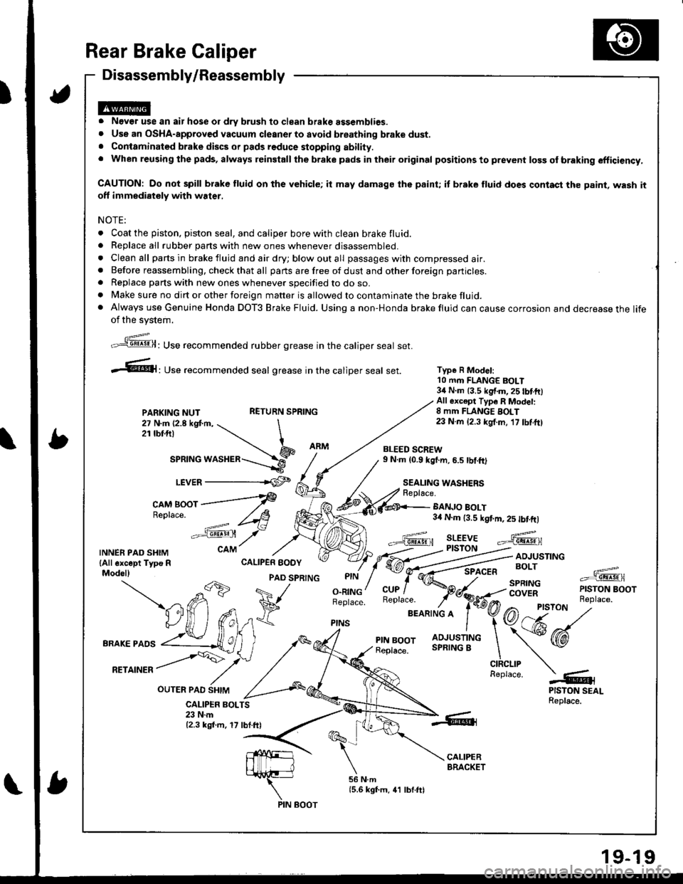 HONDA INTEGRA 1998 4.G User Guide Rear Brake Caliper
Disassembly/Reassembly
o Never use an air hose or dry brush to clean brake assemblies.o Use an OSHA-approv€d vacuum cleaner to avoid breathing brake dust.. Conlaminated brake disc