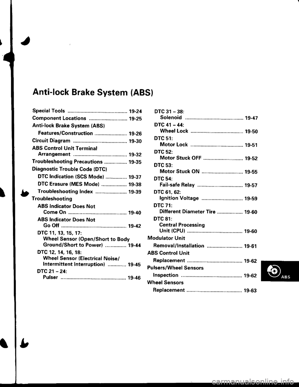 HONDA INTEGRA 1998 4.G User Guide Anti-lock Brake System {ABS}
Speciaf Tools ............... 19-24
Component Locations,...........,..,........... 19-25
Anti-lock Brake System (ABSI
Features/Construction ....................... 19-2G
C