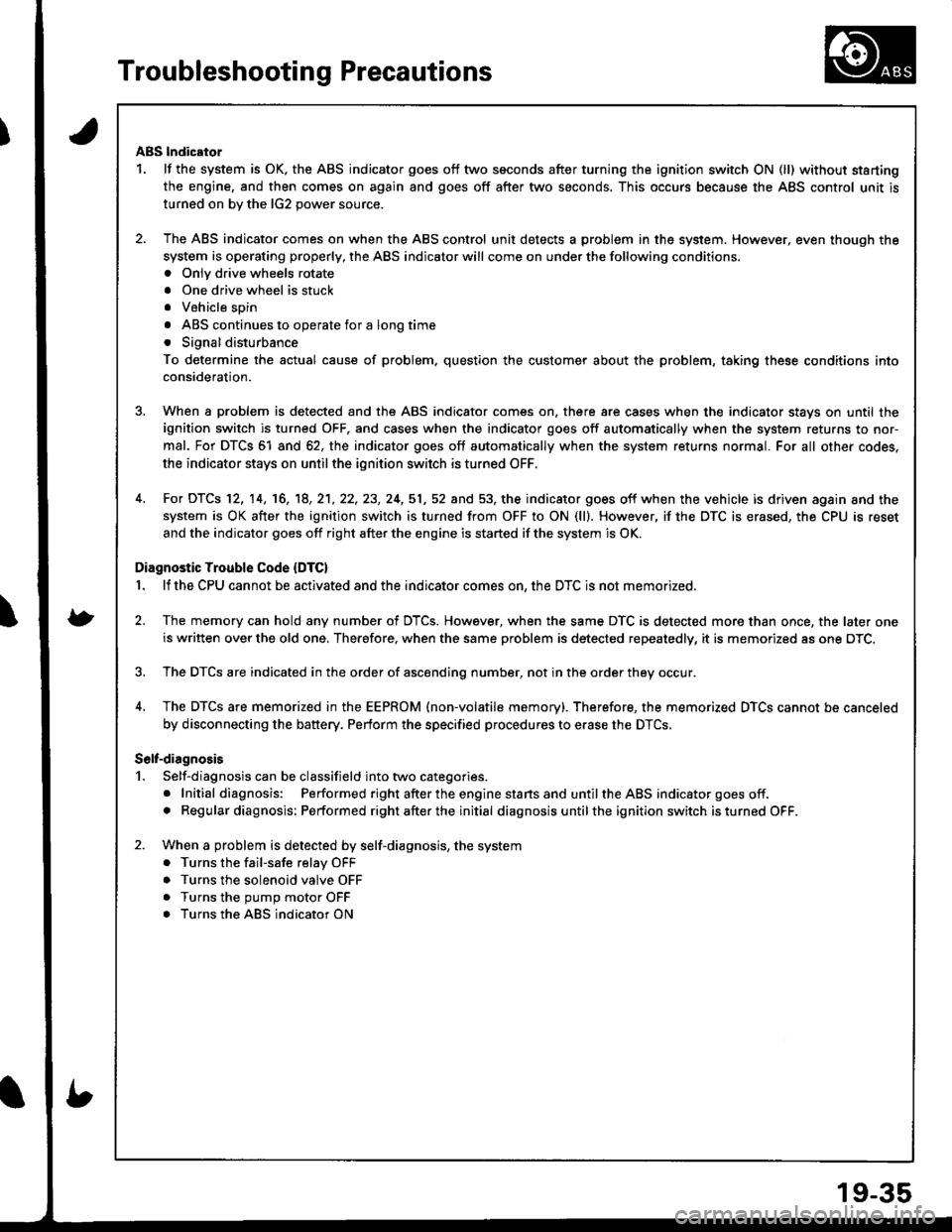 HONDA INTEGRA 1998 4.G Service Manual Troubleshooting Precautions
ABS lndicator
1. lf the system is OK. the ABS indicator goes off two seconds after turning the ignition switch ON (ll) without starting
the engine, and then comes on again HONDA INTEGRA 1998 4.G Service Manual Troubleshooting Precautions
ABS lndicator
1. lf the system is OK. the ABS indicator goes off two seconds after turning the ignition switch ON (ll) without starting
the engine, and then comes on again