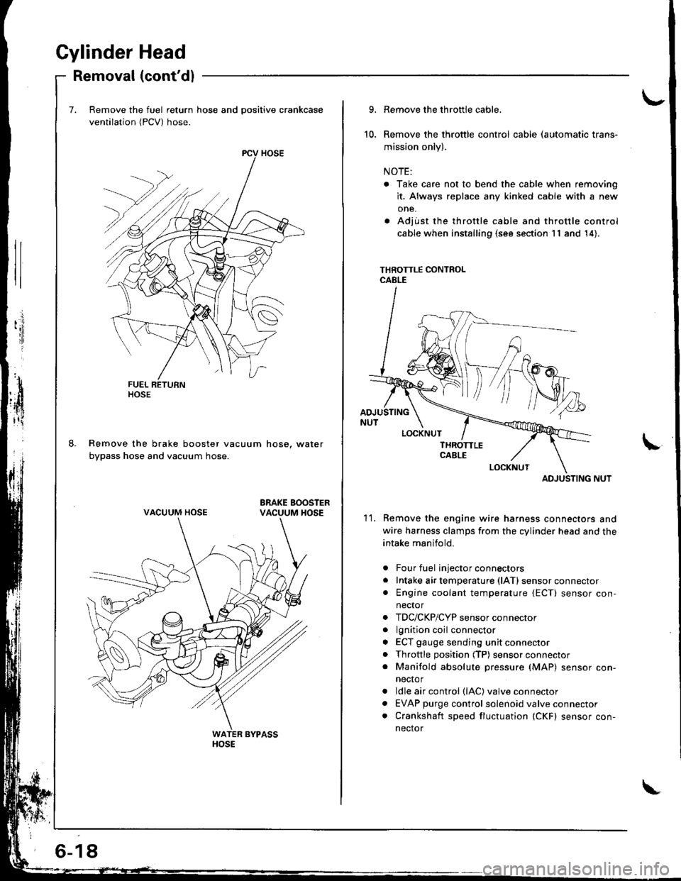 HONDA INTEGRA 1998 4.G Manual PDF Gylinder Head
Removal (contdl
Remove the fuel return hose and positive crankcase
ventilation (PCV) hose.
Remove the brake booster vacuum hose, water
bypass hose and vacuum hose.
ltosE
VACUUM HOSE
6-1