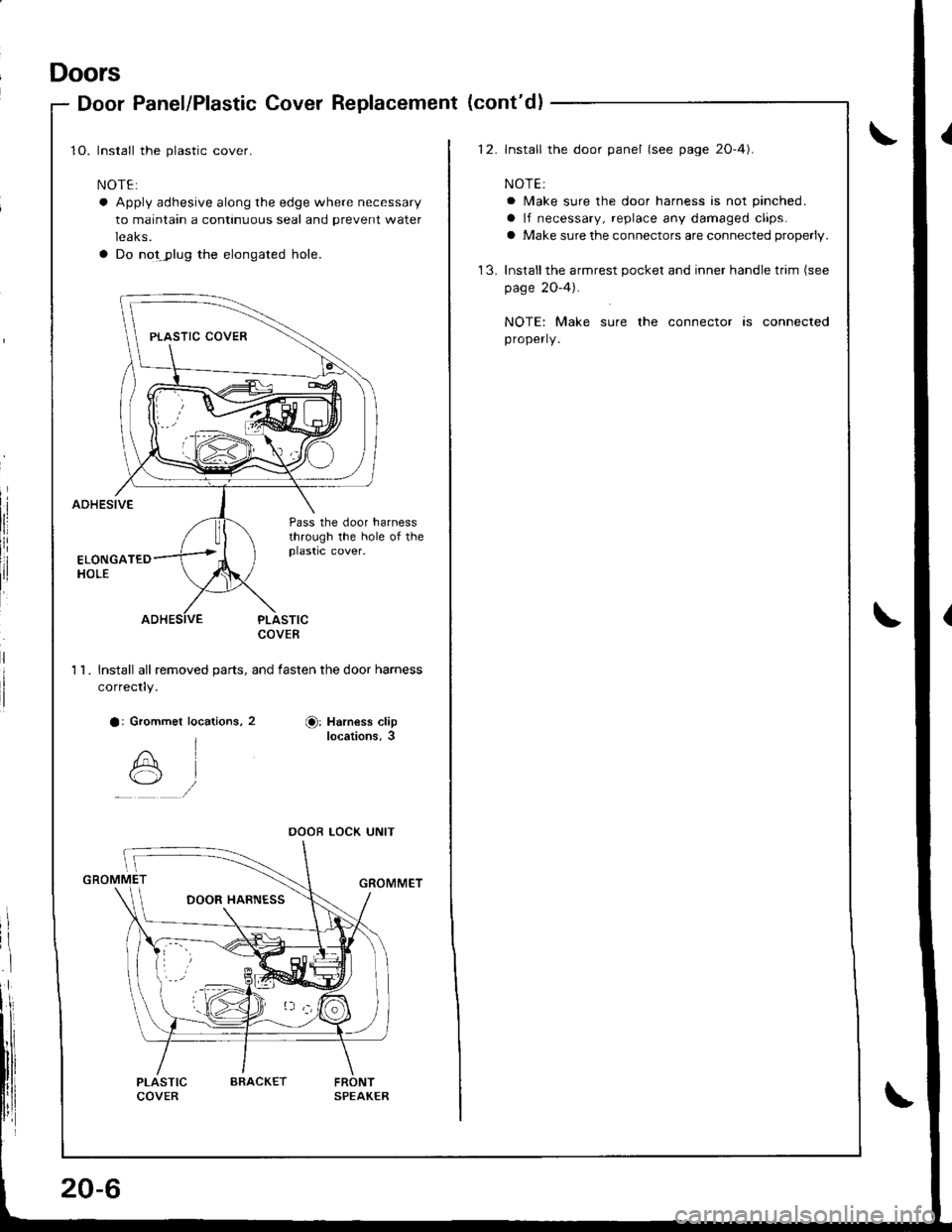 HONDA INTEGRA 1998 4.G Workshop Manual Doors
Door Panel/Plastic Cover Replacement (contdl
1O. Install the plastic cover.
NOTE:
a Apply adhesive along the edge where necessary
to maintain a continuous seal and prevent water
leaks.
a Do not