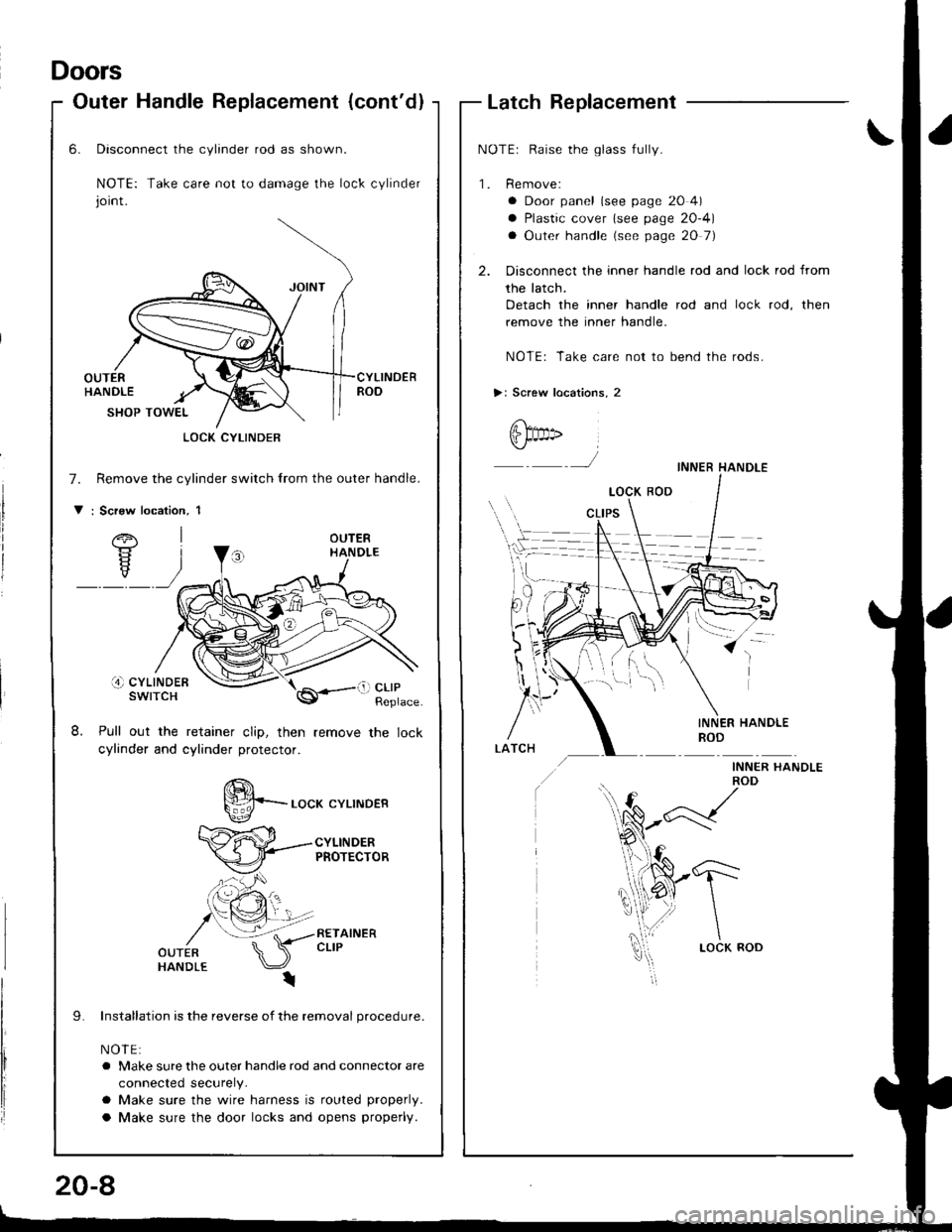 HONDA INTEGRA 1998 4.G Workshop Manual Doors
Outer Handle Replacement (contdlLatch Replacement
NOTEr Raise the glass fully.
1. Remove:
a Door panel (see page 20 4)
a Plastic cover lsee page 20-4)
a Outer handle (see page 20 7)
2. Disconn HONDA INTEGRA 1998 4.G Workshop Manual Doors
Outer Handle Replacement (contdlLatch Replacement
NOTEr Raise the glass fully.
1. Remove:
a Door panel (see page 20 4)
a Plastic cover lsee page 20-4)
a Outer handle (see page 20 7)
2. Disconn