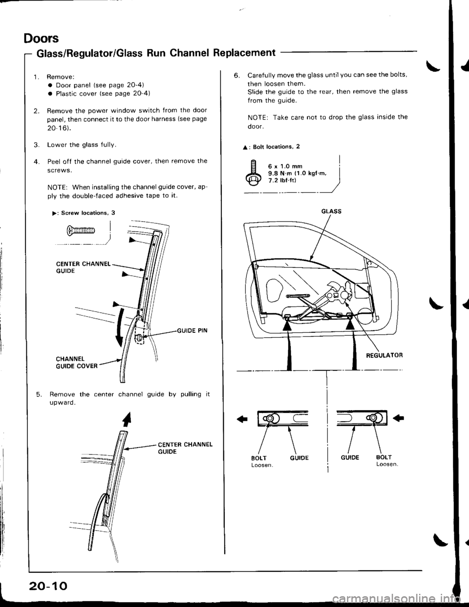 HONDA INTEGRA 1998 4.G Workshop Manual Doors
Glass/Regulator/Glass Run Channel Replacement
Remove:
a Door panel (see page 2O-4)
a Plastic cover (see page 20 4)
Remove the power window switch Jrom the door
panel, then connect it to the door HONDA INTEGRA 1998 4.G Workshop Manual Doors
Glass/Regulator/Glass Run Channel Replacement
Remove:
a Door panel (see page 2O-4)
a Plastic cover (see page 20 4)
Remove the power window switch Jrom the door
panel, then connect it to the door