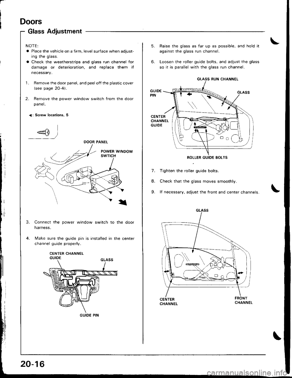 HONDA INTEGRA 1998 4.G Workshop Manual r
Doors
Glass Adjustment
< : Screw locations, 5
"od} l-,/
NOTE:
a Place the vehicle on a firm, level surface when adjust-
ing the glass.
a Check the weatherstrips and glass run channel for
damage or d