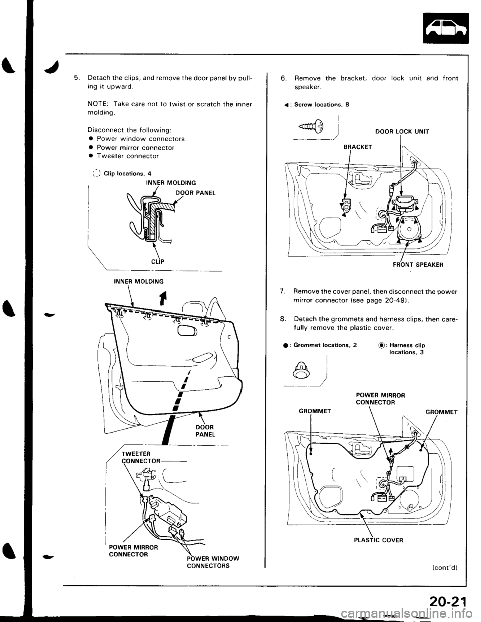HONDA INTEGRA 1998 4.G Workshop Manual 5.Detach the clips, and remove the door panel by pull
ing it upward.
NOTE: Take care not to lwist or scratch the inner
mold ing.
Disconnect the lollowing:
a Power window connectors
a Power mirror conn