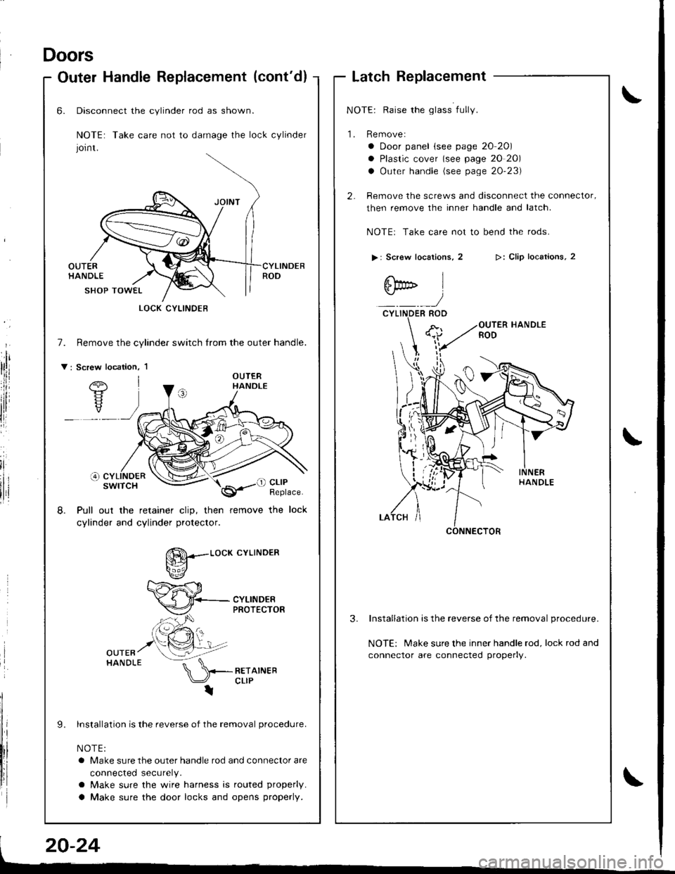 HONDA INTEGRA 1998 4.G Workshop Manual Doors
Outer HandleReplacement (contd)
irl
lii
,l
r
LatchReplacement
NOTE: Raise the glass fully.
1. Remove:
a Door panel (see page 20 20)
a Plastic cover (see page 20 20)
a Outer handle (see page 20 HONDA INTEGRA 1998 4.G Workshop Manual Doors
Outer HandleReplacement (contd)
irl
lii
,l
r
LatchReplacement
NOTE: Raise the glass fully.
1. Remove:
a Door panel (see page 20 20)
a Plastic cover (see page 20 20)
a Outer handle (see page 20