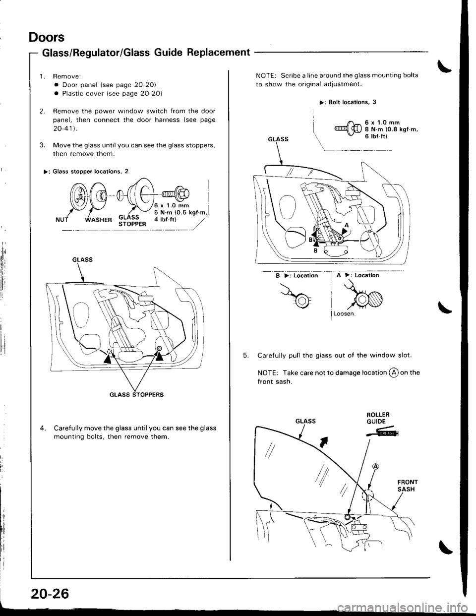 HONDA INTEGRA 1998 4.G Workshop Manual l:
I
i

Doors
Glass/Regulator/Glass Guide Replacement
1. Removel
a Door panel {see page 20 2C
a Plastic cover (see page 20-20)
2. Remove the power window switch from the door
panel, then connect the