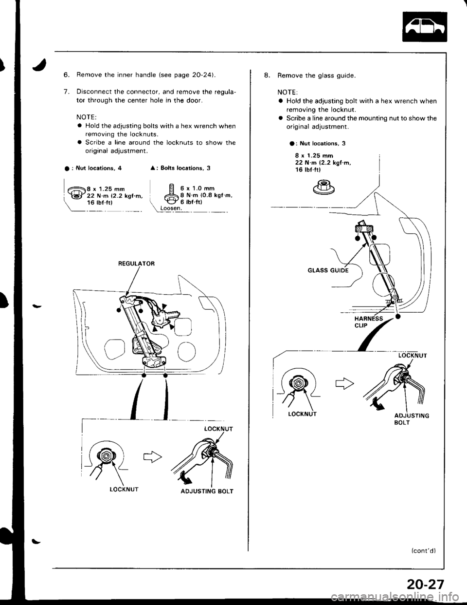 HONDA INTEGRA 1998 4.G Workshop Manual 6.
7.
Remove the inner handle (see page 20-24).
Disconnect the connector, and remove the regula-
tor through the center hole in the door.
NOTE:
a Hold the adjusting bolts with a hex wrench when
removi