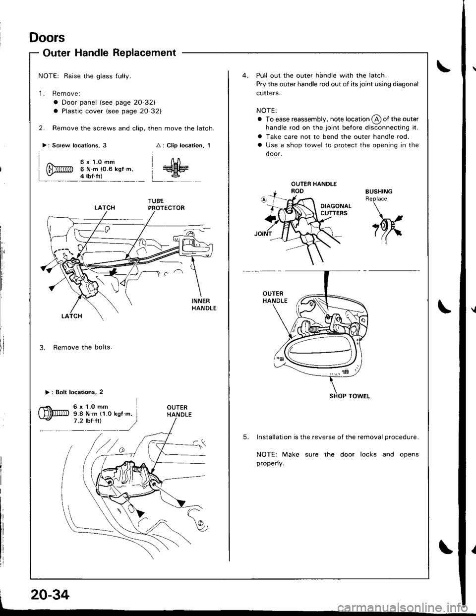 HONDA INTEGRA 1998 4.G Workshop Manual Doors
Outer Handle Replacement
NOTE: Raise the glass fully.
1. Remove:
a Door panel (see page 20-32,
a Plastic cover (see page 20 32)
2. Remove the screws and clip, then move the latch.
^ 6x 1.0mm
[t
