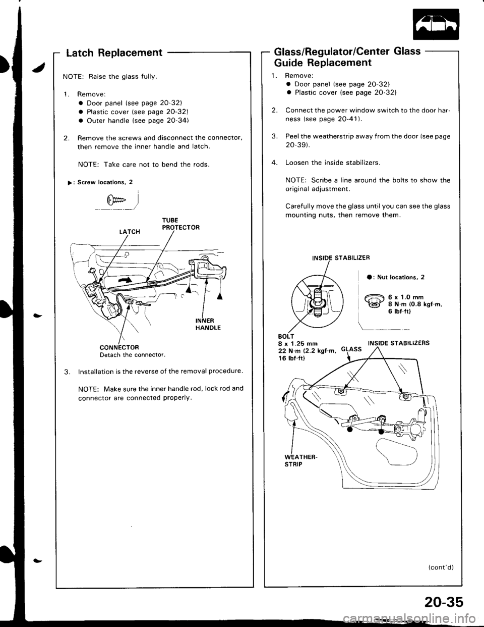 HONDA INTEGRA 1998 4.G Workshop Manual Latch Replacement
NOTE: Raise the glass tully.
1. Remove:
a Door panel lsee page 20-32)
a Plastic cover (see page 20-32)
a Outer handle {see page 20-34)
2. Remove the screws and dasconnect the connect