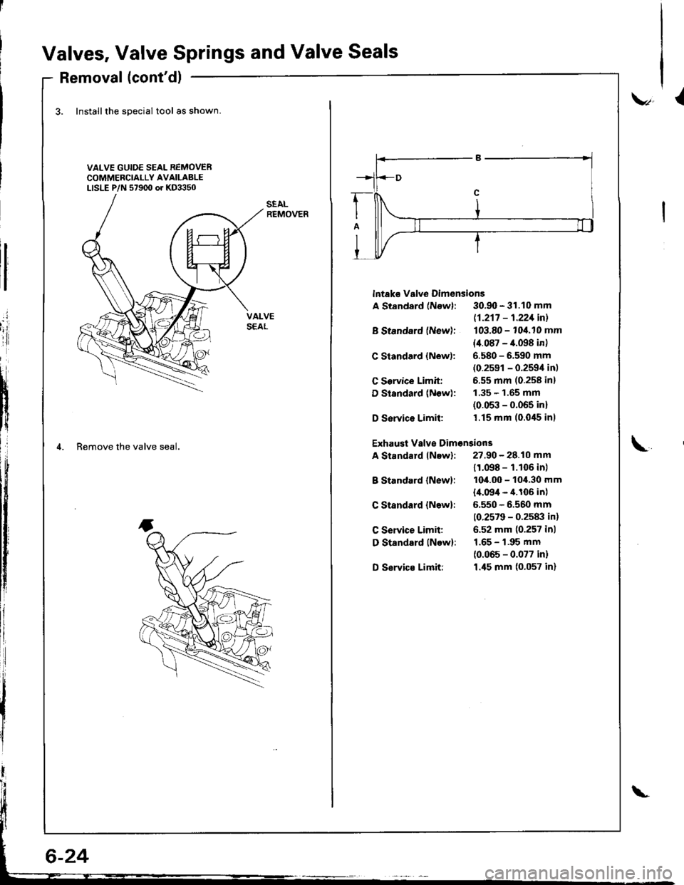 HONDA INTEGRA 1998 4.G Workshop Manual Valves, Valve Springs and Valve Seals
Removal (contdl
3. Installthe special tool as shown
VALVE GUIDE SEAL REMOVERCOMMERCIALLY AVAILABLELISLE P/N 57900 or KD3350
.i
iii
tI
i{
lf
4. Remove the valve HONDA INTEGRA 1998 4.G Workshop Manual Valves, Valve Springs and Valve Seals
Removal (contdl
3. Installthe special tool as shown
VALVE GUIDE SEAL REMOVERCOMMERCIALLY AVAILABLELISLE P/N 57900 or KD3350
.i
iii
tI
i{
lf
4. Remove the valve