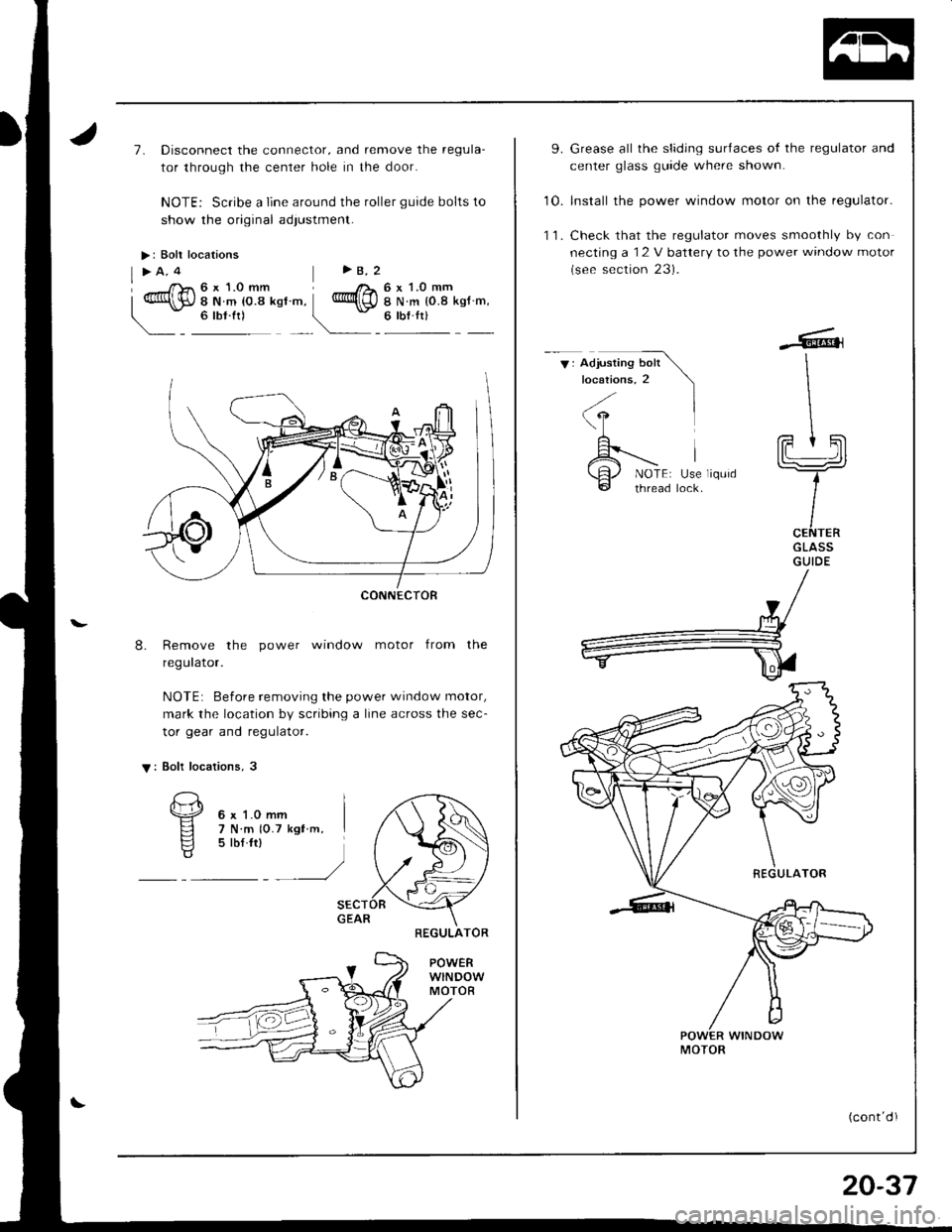 HONDA INTEGRA 1998 4.G Workshop Manual >: Bolt locations
l>A.4 >8.2
d|63il;o,ilIu- *,@
i6pl-".
- 6rbr.ftr _!
7. Disconnect the connector, and remove the regula
tor through the cenler hole in the door.
NOTE: Scribe a line around the rol HONDA INTEGRA 1998 4.G Workshop Manual >: Bolt locations
l>A.4 >8.2
d|63il;o,ilIu- *,@
i6pl-".
- 6rbr.ftr _!
7. Disconnect the connector, and remove the regula
tor through the cenler hole in the door.
NOTE: Scribe a line around the rol