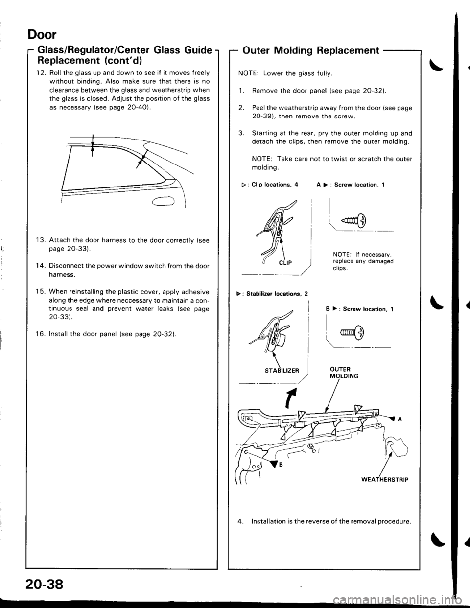 HONDA INTEGRA 1998 4.G Workshop Manual Door
Glass/Regulator/CenterGlassGuide
Replacement (contd)
12. Roll the glass up and down to see if it moves freely
without binding. Also make sure that there is no
clearance between the glass and we HONDA INTEGRA 1998 4.G Workshop Manual Door
Glass/Regulator/CenterGlassGuide
Replacement (contd)
12. Roll the glass up and down to see if it moves freely
without binding. Also make sure that there is no
clearance between the glass and we