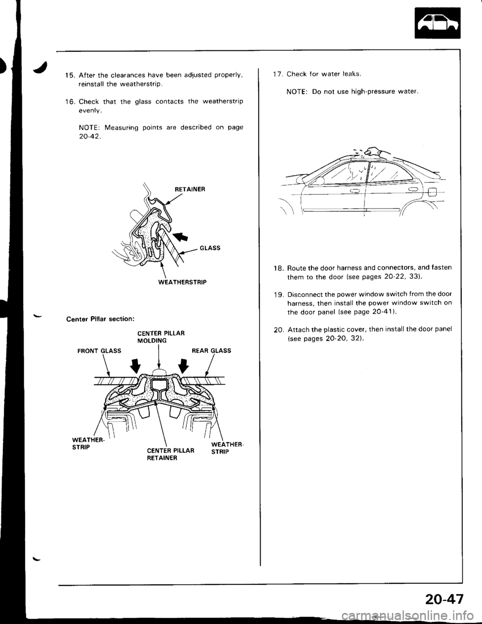 HONDA INTEGRA 1998 4.G Workshop Manual 15.
to,
After the clearances have been adjusted properly,
reinstall the weatherstrip.
Check that the glass contacts the weatherstrip
evenry.
NOTEr Measuring points are described on page
20-42.
Center HONDA INTEGRA 1998 4.G Workshop Manual 15.
to,
After the clearances have been adjusted properly,
reinstall the weatherstrip.
Check that the glass contacts the weatherstrip
evenry.
NOTEr Measuring points are described on page
20-42.
Center