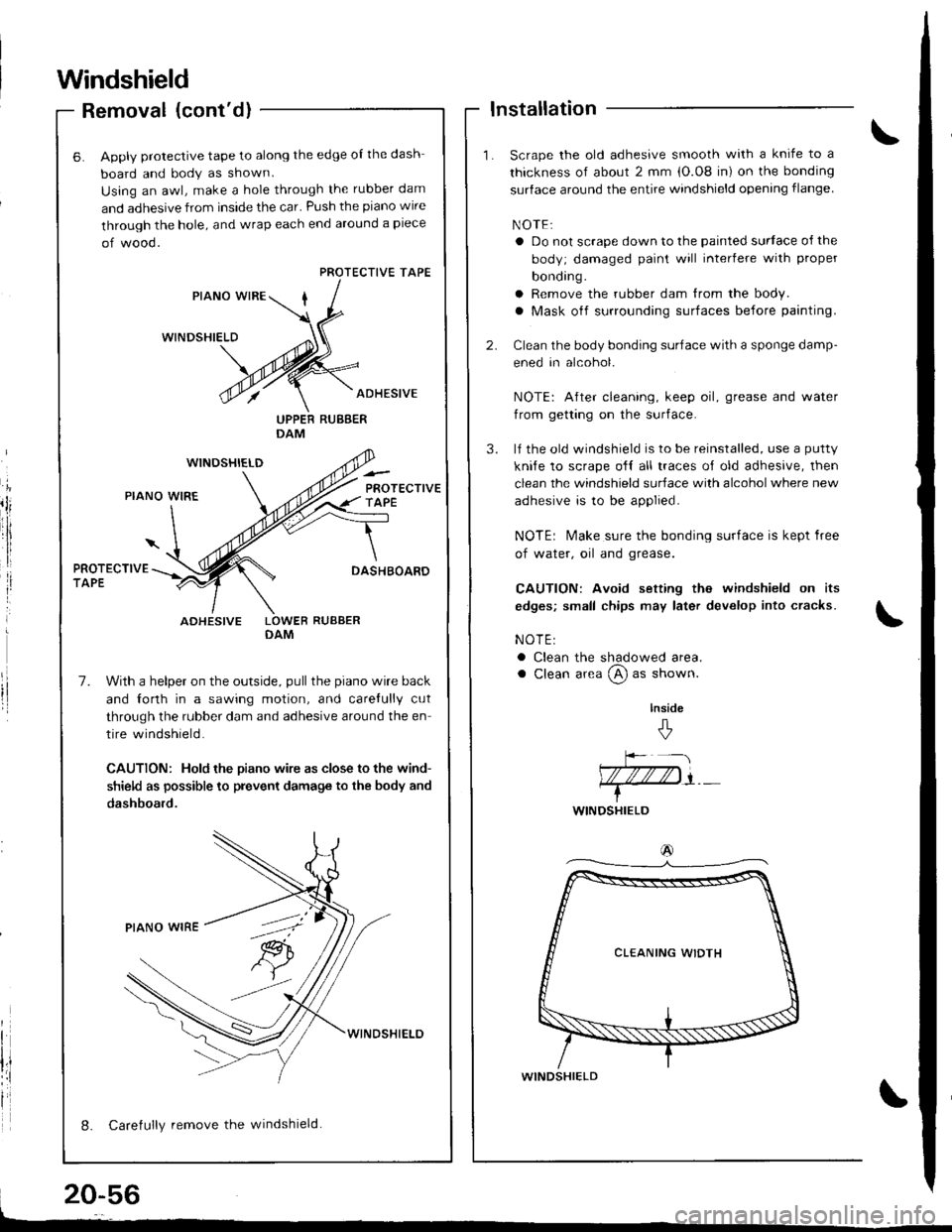 HONDA INTEGRA 1998 4.G Workshop Manual Windshield
Removal (contd)
Apply protective tape to along the edge ol the dash
board and body as shown.
Using an awl, make a hole through the rubber dam
and adhesive from inside the car Push the pia HONDA INTEGRA 1998 4.G Workshop Manual Windshield
Removal (contd)
Apply protective tape to along the edge ol the dash
board and body as shown.
Using an awl, make a hole through the rubber dam
and adhesive from inside the car Push the pia