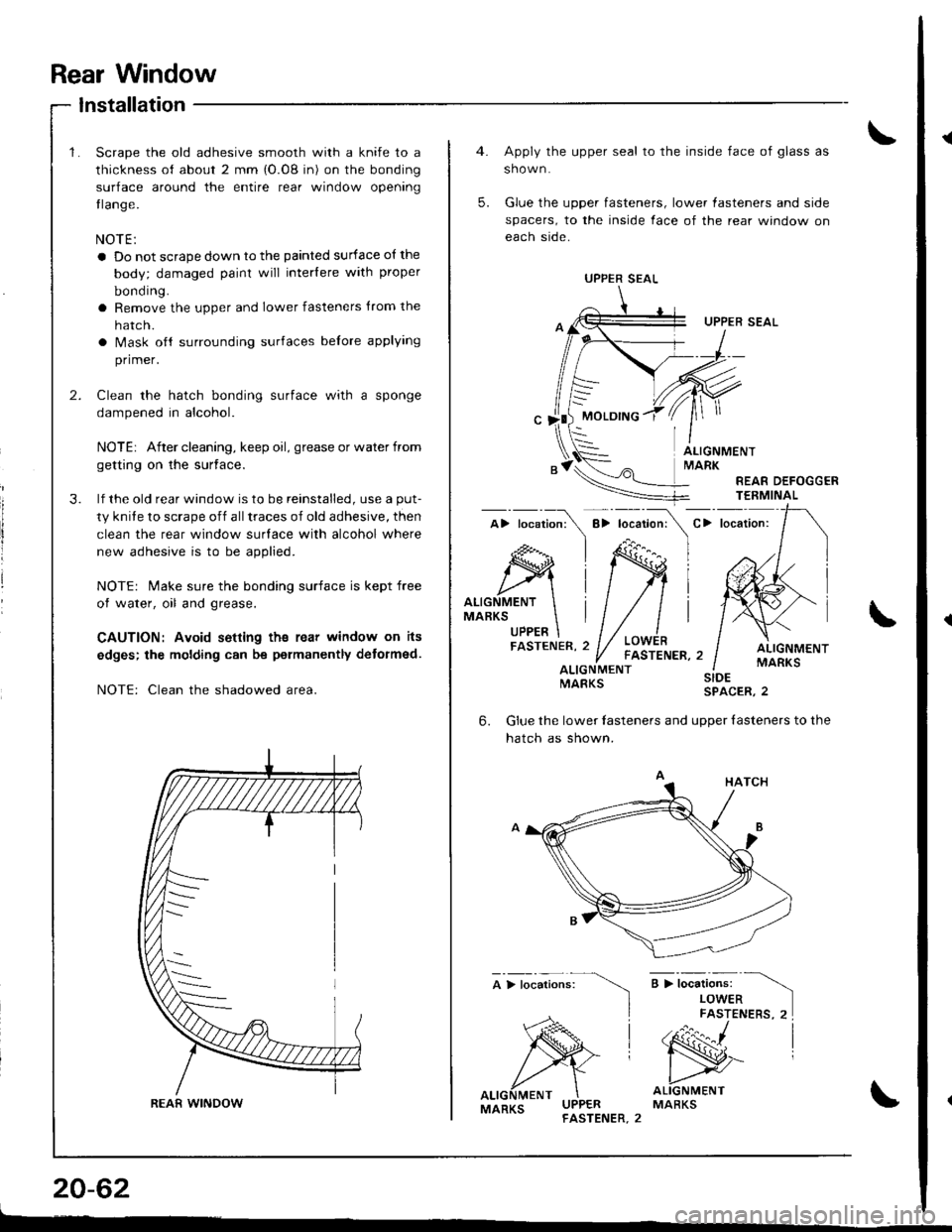 HONDA INTEGRA 1998 4.G Owners Manual Rear Window
{
lnstallation
2.
3.
Scrape the old adhesive smooth with a knife to a
thickness of about 2 mm {O.08 in) on the bonding
surface around the entire rear window opening
tlange.
NOTE:
a Do not HONDA INTEGRA 1998 4.G Owners Manual Rear Window
{
lnstallation
2.
3.
Scrape the old adhesive smooth with a knife to a
thickness of about 2 mm {O.08 in) on the bonding
surface around the entire rear window opening
tlange.
NOTE:
a Do not