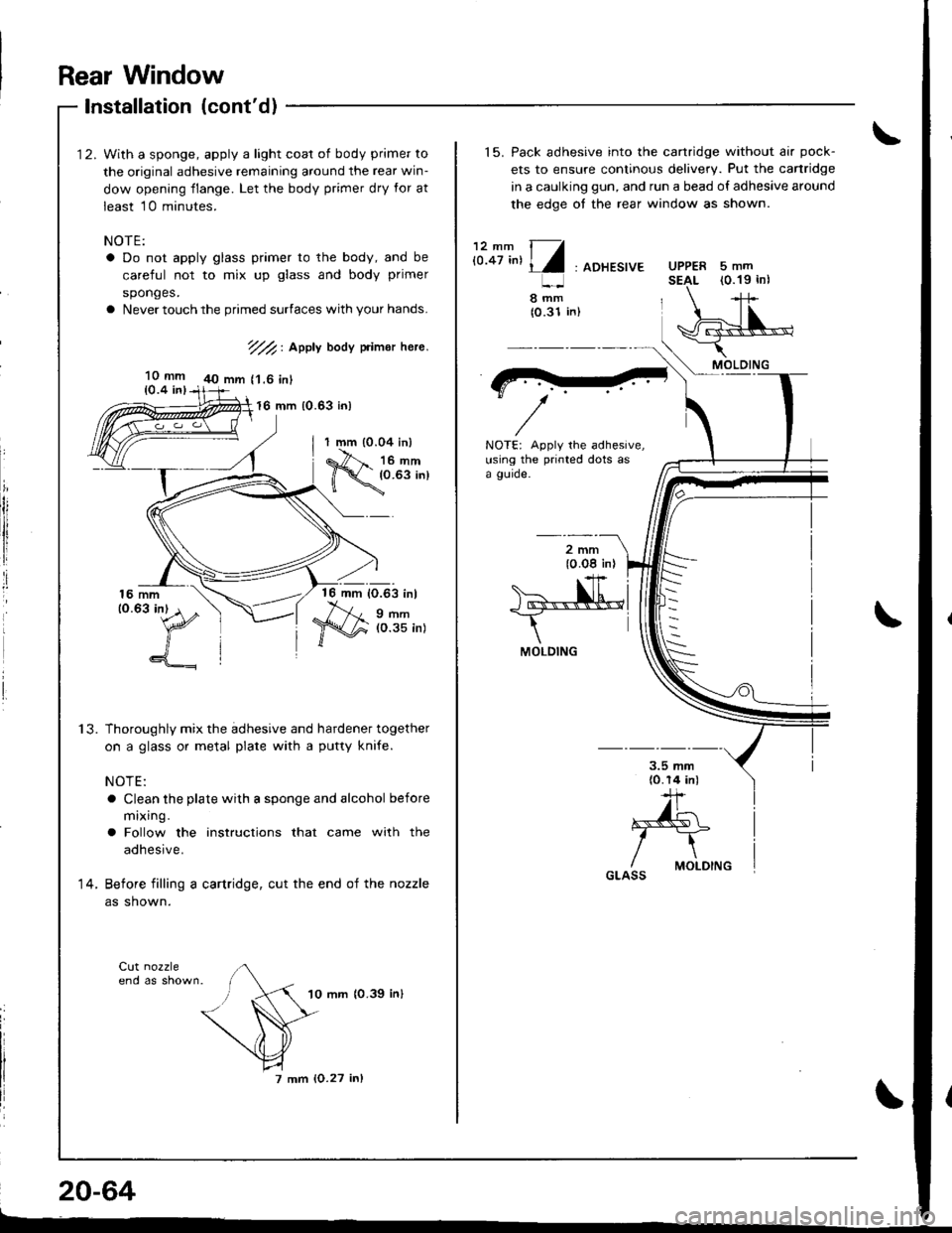 HONDA INTEGRA 1998 4.G Workshop Manual With a sponge, apply a light coat of body primer to
the original adhesive remaining around the rear win-
dow opening flange. Let the body primer dry for at
least 10 minutes.
NOTE:
a Do not apply glass HONDA INTEGRA 1998 4.G Workshop Manual With a sponge, apply a light coat of body primer to
the original adhesive remaining around the rear win-
dow opening flange. Let the body primer dry for at
least 10 minutes.
NOTE:
a Do not apply glass