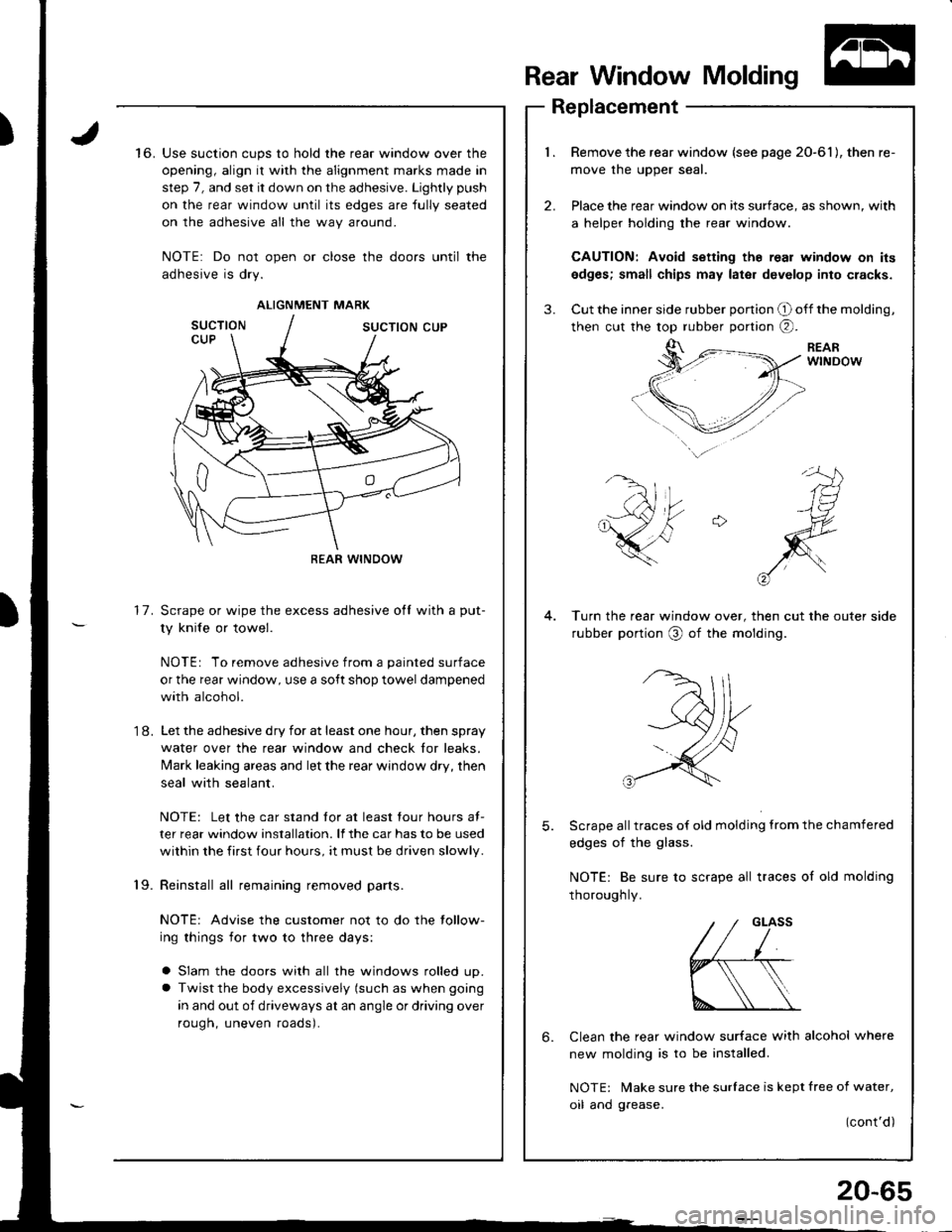 HONDA INTEGRA 1998 4.G Workshop Manual )Use suction cups to hold the rear window over the
opening, align it with the alignment marks made in
step 7, and set it down on the adhesive. Lightly push
on the rear window until its edges are fully HONDA INTEGRA 1998 4.G Workshop Manual )Use suction cups to hold the rear window over the
opening, align it with the alignment marks made in
step 7, and set it down on the adhesive. Lightly push
on the rear window until its edges are fully